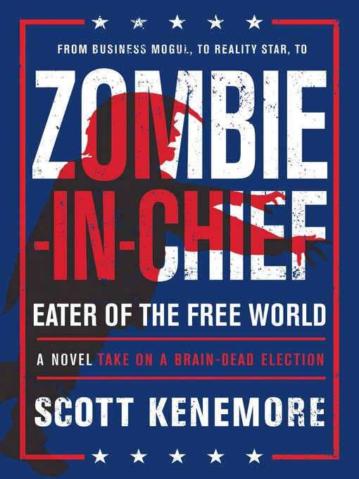Title details for Zombie-in-Chief: Eater of the Free World: a Novel Take on a Brain-Dead Election by Scott Kenemore - Available